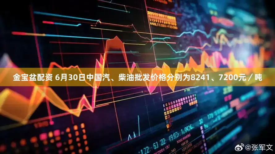 金宝盆配资 6月30日中国汽、柴油批发价格分别为8241、7200元／吨